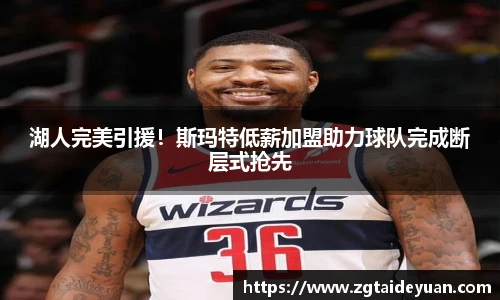 湖人完美引援！斯玛特低薪加盟助力球队完成断层式抢先
