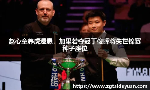 赵心童养虎遗患，加里若夺冠丁俊晖将失世锦赛种子座位